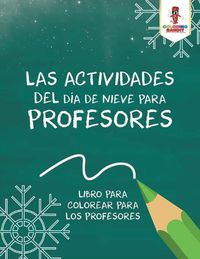 Cover image for Las Actividades Del Dia De Nieve Para Profesores: Libro Para Colorear Para Los Profesores