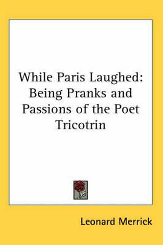 Cover image for While Paris Laughed: Being Pranks and Passions of the Poet Tricotrin