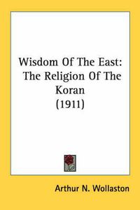 Cover image for Wisdom of the East: The Religion of the Koran (1911)