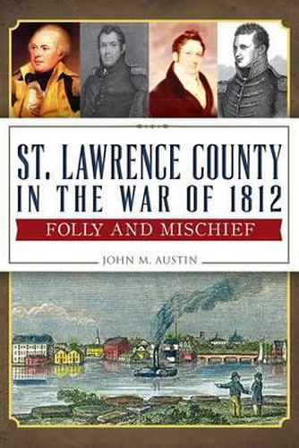 St. Lawrence County in the War of 1812: Folly and Mischief