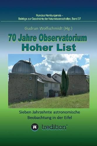 Cover image for 70 Jahre Observatorium Hoher List - Sieben Jahrzehnte astronomische Beobachtung in der Eifel.: 70 Years Observatory Hoher List - Seven Decades of Astronomical Observations in the Eifel. Nuncius Hamburgensis; Band 37.