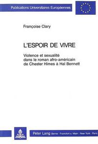 Cover image for L'Espoir de Vivre: Violence Et Sexualite Dans Le Roman Afro-Americain de Chester Himes a Hal Bennett