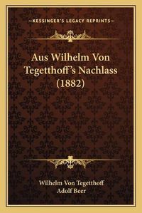 Cover image for Aus Wilhelm Von Tegetthoff's Nachlass (1882)