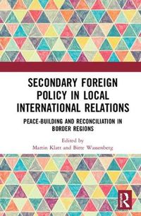 Cover image for Secondary Foreign Policy in Local International Relations: Peace-building and Reconciliation in Border Regions