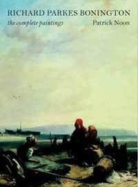 Cover image for Richard Parkes Bonington: The Complete Paintings