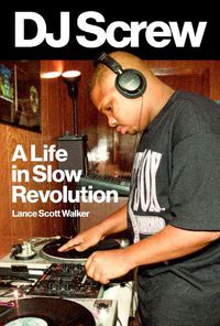 Cover image for DJ Screw: A Life in Slow Revolution