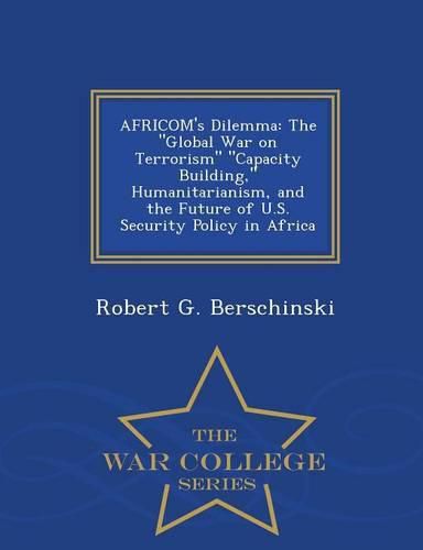 Cover image for Africom's Dilemma: The Global War on Terrorism Capacity Building, Humanitarianism, and the Future of U.S. Security Policy in Africa - War College Series