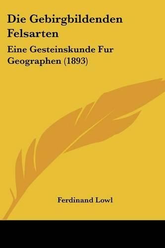 Cover image for Die Gebirgbildenden Felsarten: Eine Gesteinskunde Fur Geographen (1893)