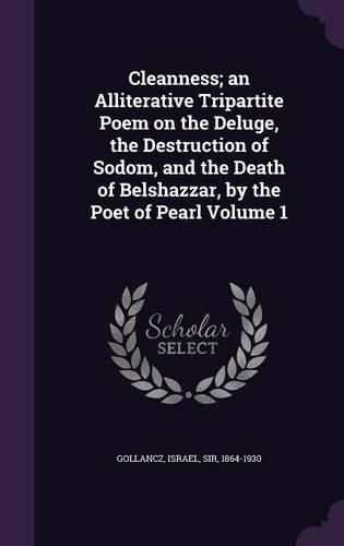 Cover image for Cleanness; An Alliterative Tripartite Poem on the Deluge, the Destruction of Sodom, and the Death of Belshazzar, by the Poet of Pearl Volume 1