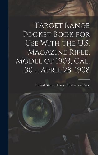 Cover image for Target Range Pocket Book for use With the U.S. Magazine Rifle, Model of 1903, cal. .30 ... April 28, 1908