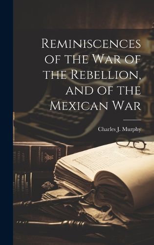 Cover image for Reminiscences of the war of the Rebellion, and of the Mexican War