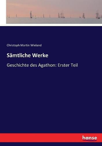 Samtliche Werke: Geschichte des Agathon: Erster Teil