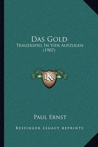 Cover image for Das Gold: Trauerspiel in Vier Aufzugen (1907)