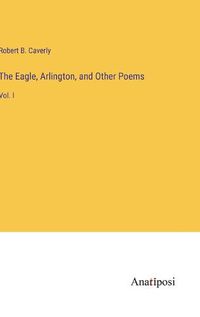 Cover image for The Eagle, Arlington, and Other Poems