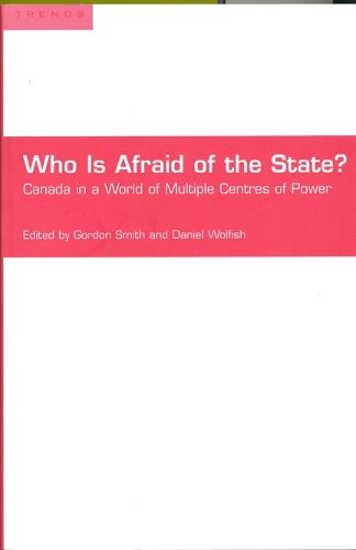 Cover image for Who is Afraid of the State?: Canada in a World of Multiple Centres of Power