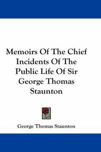 Cover image for Memoirs of the Chief Incidents of the Public Life of Sir George Thomas Staunton