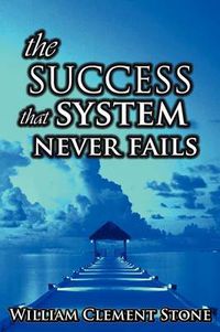 Cover image for The Success System That Never Fails: The Science of Success Principles