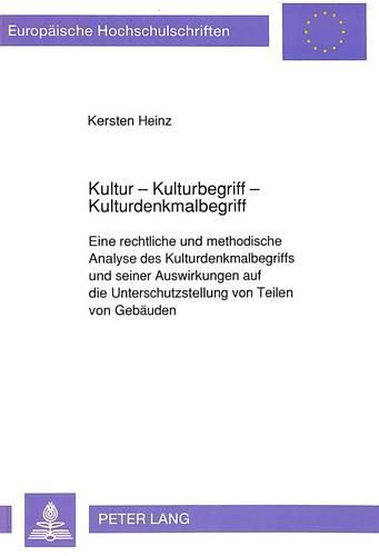 Cover image for Kultur - Kulturbegriff - Kulturdenkmalbegriff: Eine Rechtliche Und Methodische Analyse Des Kulturdenkmalbegriffs Und Seiner Auswirkungen Auf Die Unterschutzstellung Von Teilen Von Gebaeuden