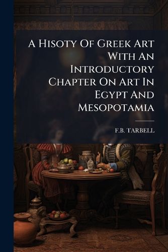 Cover image for A Hisoty of Greek Art with an Introductory Chapter on Art in Egypt and Mesopotamia