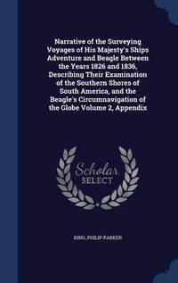 Cover image for Narrative of the Surveying Voyages of His Majesty's Ships Adventure and Beagle Between the Years 1826 and 1836, Describing Their Examination of the Southern Shores of South America, and the Beagle's Circumnavigation of the Globe Volume 2, Appendix