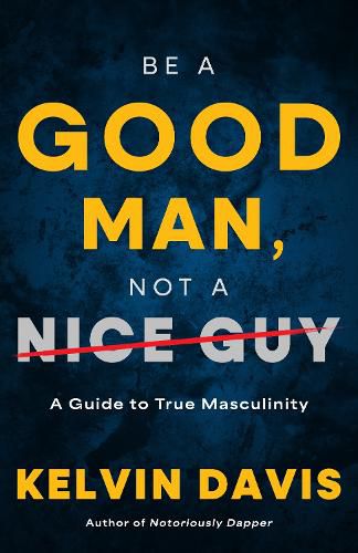 Cover image for Be a Good Man, Not a Nice Guy