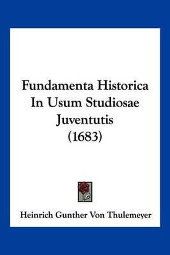 Cover image for Fundamenta Historica in Usum Studiosae Juventutis (1683)