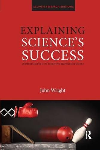 Cover image for Explaining Science's Success: Understanding How Scientific Knowledge Works