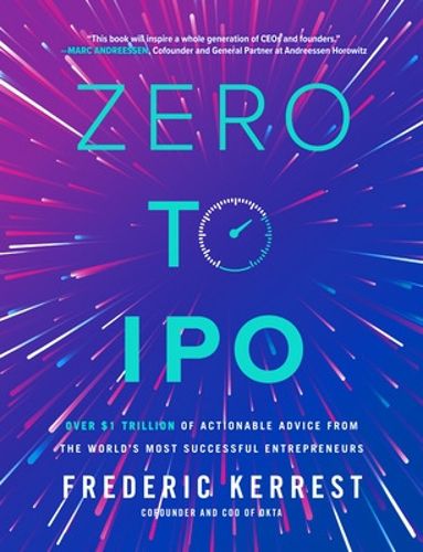 Cover image for Zero to IPO: Over $1 Trillion of Actionable Advice from the World's Most Successful Entrepreneurs