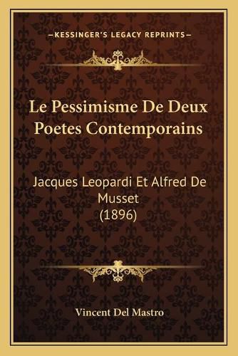 Le Pessimisme de Deux Poetes Contemporains: Jacques Leopardi Et Alfred de Musset (1896)