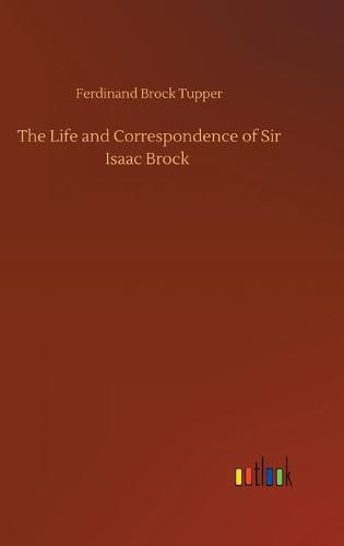 The Life and Correspondence of Sir Isaac Brock