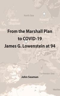 Cover image for From the Marshall Plan to COVID-19: James G. Lowenstein at 94