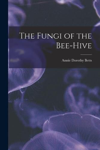 Cover image for The Fungi of the Bee-hive