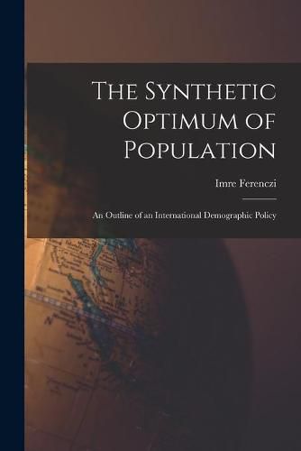 Cover image for The Synthetic Optimum of Population: an Outline of an International Demographic Policy