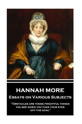 Cover image for Hannah More - Essays on Various Subjects: Obstacles are those frightful things you see when you take your eyes off the goal