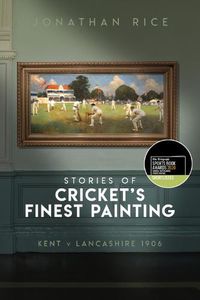 Cover image for The Stories of Cricket's Finest Painting: Kent v Lancashire 1906