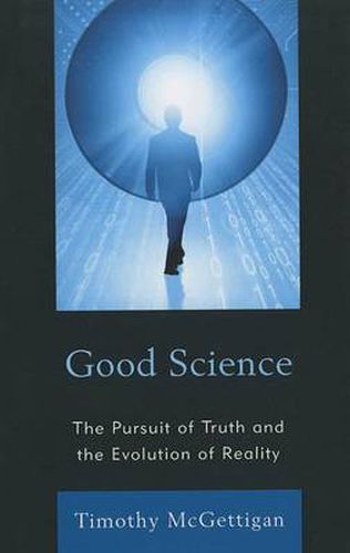 Cover image for Good Science: The Pursuit of Truth and the Evolution of Reality