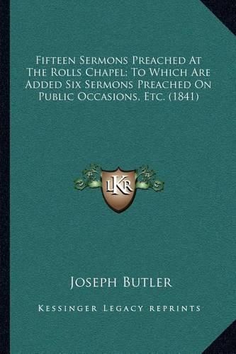 Fifteen Sermons Preached at the Rolls Chapel; To Which Are Added Six Sermons Preached on Public Occasions, Etc. (1841)