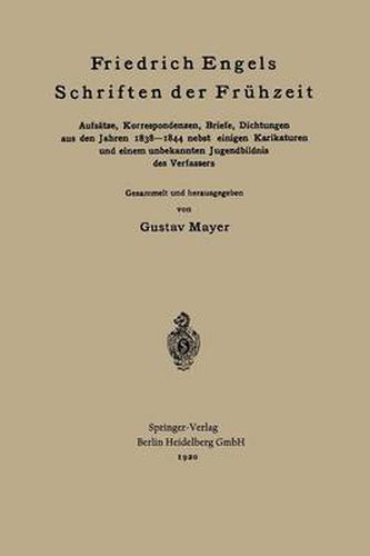 Friedrich Engels Schriften Der Fruhzeit: Aufsatze, Korrespondenzen, Briefe, Dichtungen Aus Den Jahren 1838-1844 Nebst Einigen Karikaturen Und Einem Unbekannten Jugendbildnis Des Verfassers