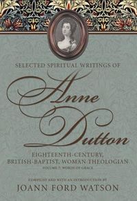 Cover image for Selected Spiritual Writings of Anne Dutton: Eighteenth-Century, British-Baptist Woman Theologian: Volume 7: Words of Grace