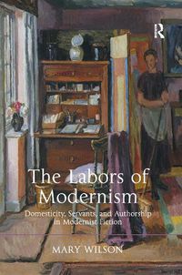 Cover image for The Labors of Modernism: Domesticity, Servants, and Authorship in Modernist Fiction