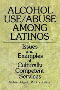 Cover image for Alcohol Use/Abuse Among Latinos: Issues and Examples of Culturally Competent Services