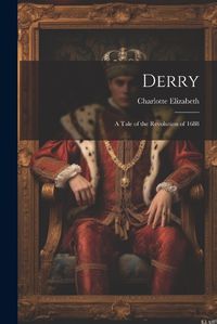 Cover image for Derry; a Tale of the Revolution of 1688