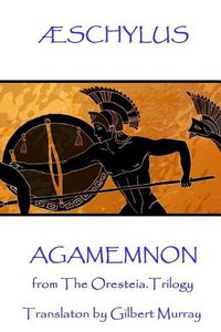 Cover image for AEschylus - Agamemnon: from The Oresteia Trilogy. Translaton by Gilbert Murray