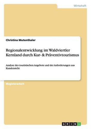 Cover image for Regionalentwicklung im Waldviertler Kernland durch Kur- & Praventivtourismus: Analyse des touristischen Angebots und der Anforderungen aus Kundensicht