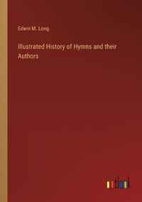 Cover image for Illustrated History of Hymns and their Authors