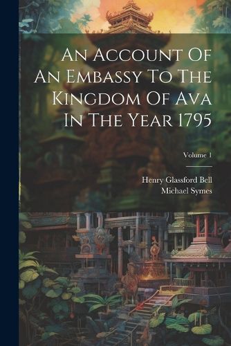 An Account Of An Embassy To The Kingdom Of Ava In The Year 1795; Volume 1