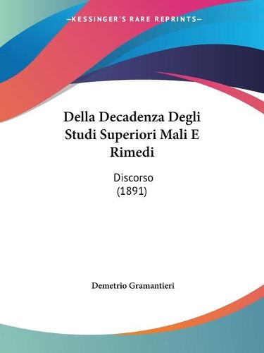 Cover image for Della Decadenza Degli Studi Superiori Mali E Rimedi: Discorso (1891)