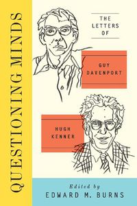 Cover image for Questioning Minds: The Letters of Guy Davenport and Hugh Kenner