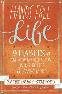 Cover image for Hands Free Life: Nine Habits for Overcoming Distraction, Living Better, and Loving More