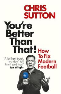 Cover image for You're Better Than That!: How To Fix Modern Football